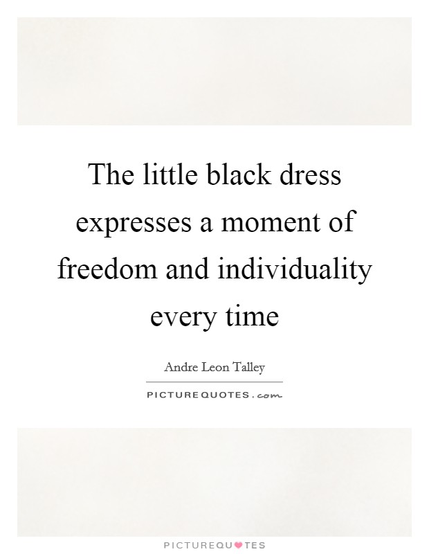 The little black dress expresses a moment of freedom and individuality every time Picture Quote #1