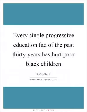 Every single progressive education fad of the past thirty years has hurt poor black children Picture Quote #1
