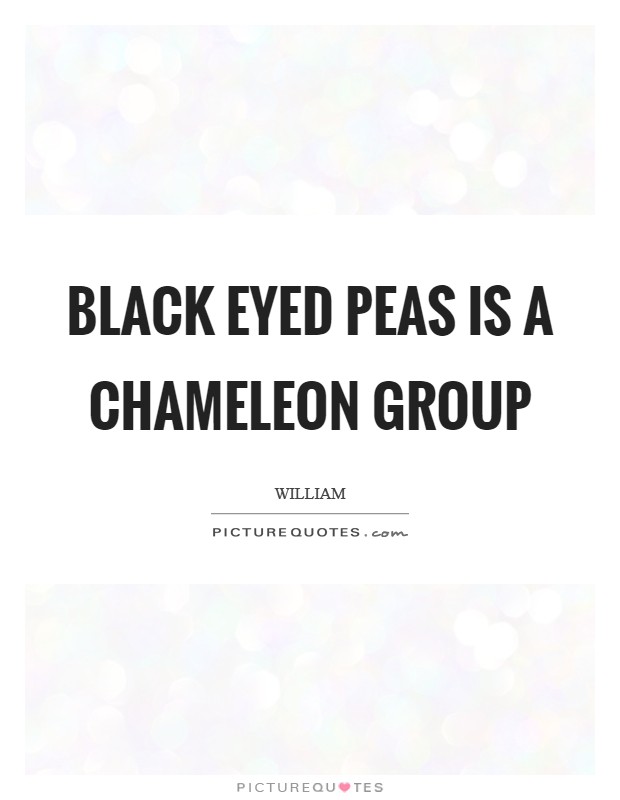 Black Eyed Peas is a chameleon group Picture Quote #1