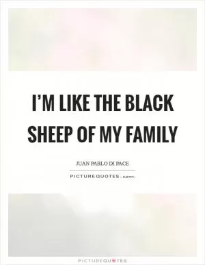 I’m like the black sheep of my family Picture Quote #1