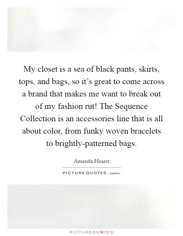 My closet is a sea of black pants, skirts, tops, and bags, so it's great to come across a brand that makes me want to break out of my fashion rut! The Sequence Collection is an accessories line that is all about color, from funky woven bracelets to brightly-patterned bags. Picture Quote #1