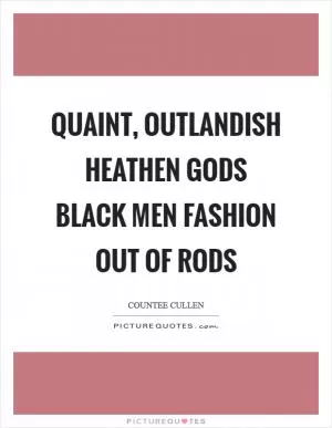 Quaint, outlandish heathen gods Black men fashion out of rods Picture Quote #1