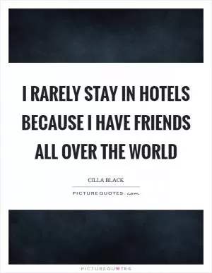 I rarely stay in hotels because I have friends all over the world Picture Quote #1