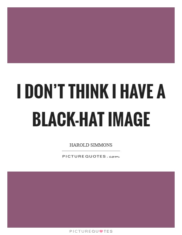 I don't think I have a black-hat image Picture Quote #1