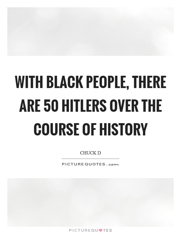 With black people, there are 50 Hitlers over the course of history Picture Quote #1