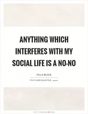 Anything which interferes with my social life is a no-no Picture Quote #1