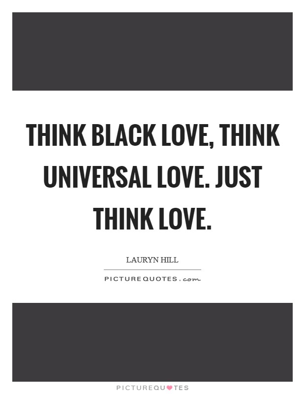Think black love, think universal love. Just think love. Picture Quote #1