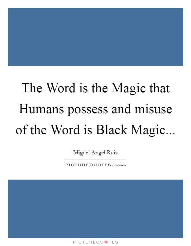The Word is the Magic that Humans possess and misuse of the Word is Black Magic... Picture Quote #1