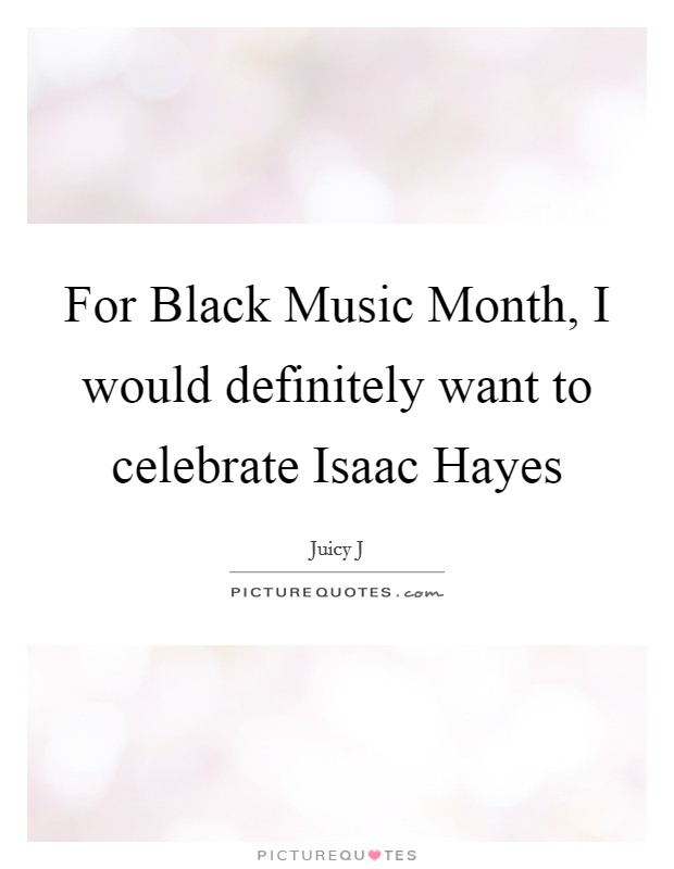 For Black Music Month, I would definitely want to celebrate Isaac Hayes Picture Quote #1