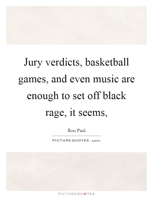 Jury verdicts, basketball games, and even music are enough to set off black rage, it seems, Picture Quote #1