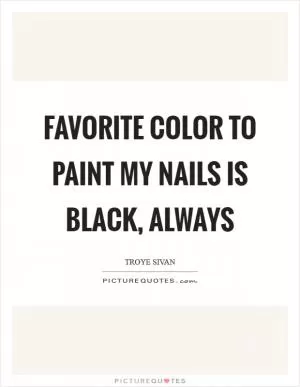 Favorite color to paint my nails is black, always Picture Quote #1