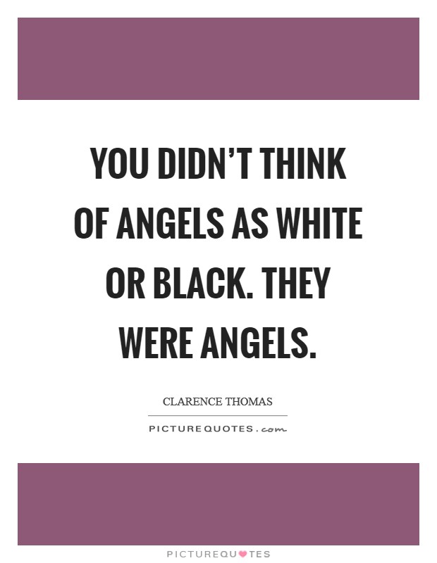You didn't think of angels as white or black. They were angels. Picture Quote #1