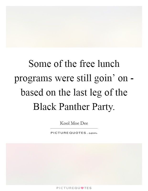 Some of the free lunch programs were still goin' on - based on the last leg of the Black Panther Party. Picture Quote #1