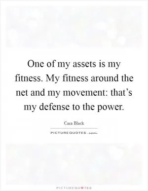 One of my assets is my fitness. My fitness around the net and my movement: that’s my defense to the power Picture Quote #1