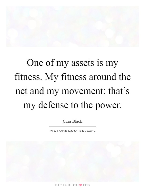 One of my assets is my fitness. My fitness around the net and my movement: that's my defense to the power. Picture Quote #1