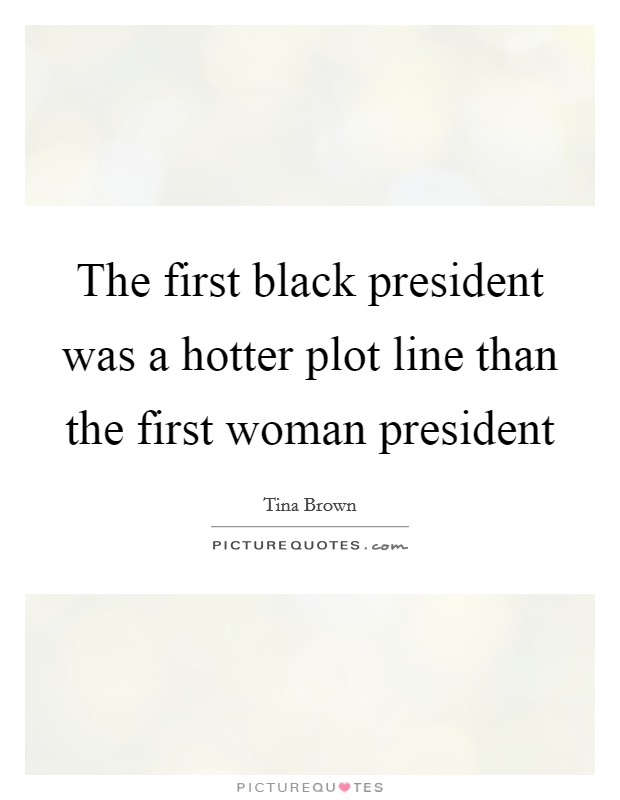 The first black president was a hotter plot line than the first woman president Picture Quote #1