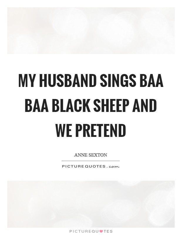 My husband sings Baa Baa black sheep and we pretend Picture Quote #1