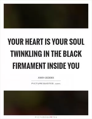Your heart is your soul twinkling in the black firmament inside you Picture Quote #1