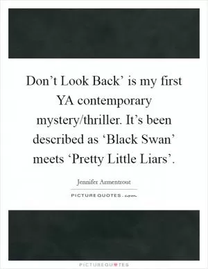 Don’t Look Back’ is my first YA contemporary mystery/thriller. It’s been described as ‘Black Swan’ meets ‘Pretty Little Liars’ Picture Quote #1