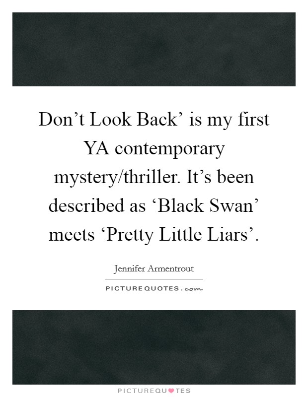 Don't Look Back' is my first YA contemporary mystery/thriller. It's been described as ‘Black Swan' meets ‘Pretty Little Liars'. Picture Quote #1