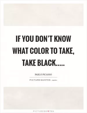 If you don’t know what color to take, take black Picture Quote #1