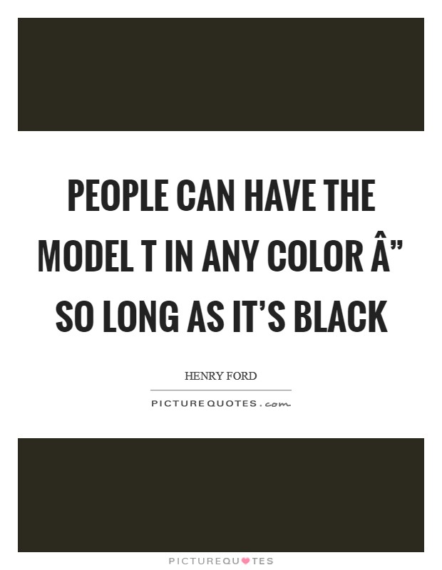 People can have the Model T in any color Â” so long as it's black Picture Quote #1