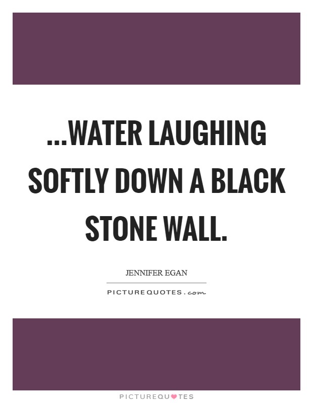...water laughing softly down a black stone wall. Picture Quote #1
