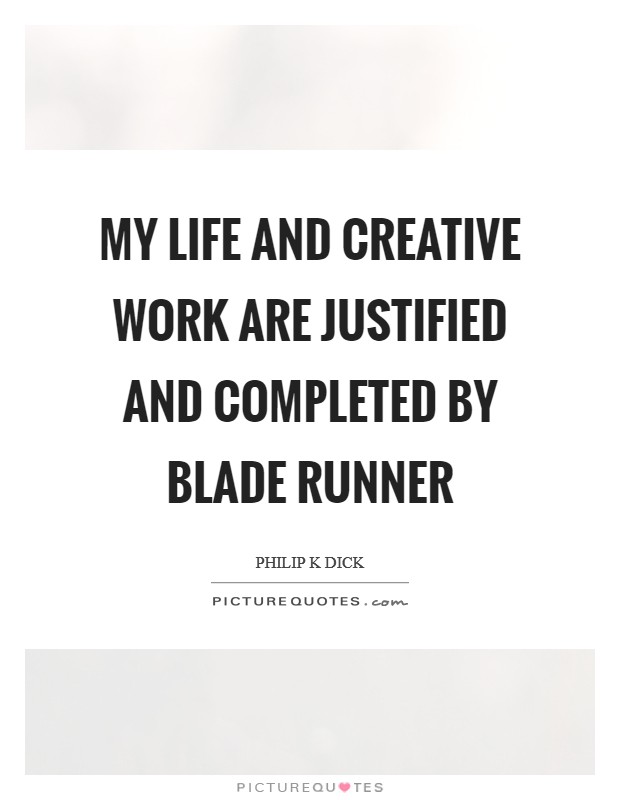 My life and creative work are justified and completed by Blade Runner Picture Quote #1