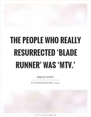 The people who really resurrected ‘Blade Runner’ was ‘MTV.’ Picture Quote #1