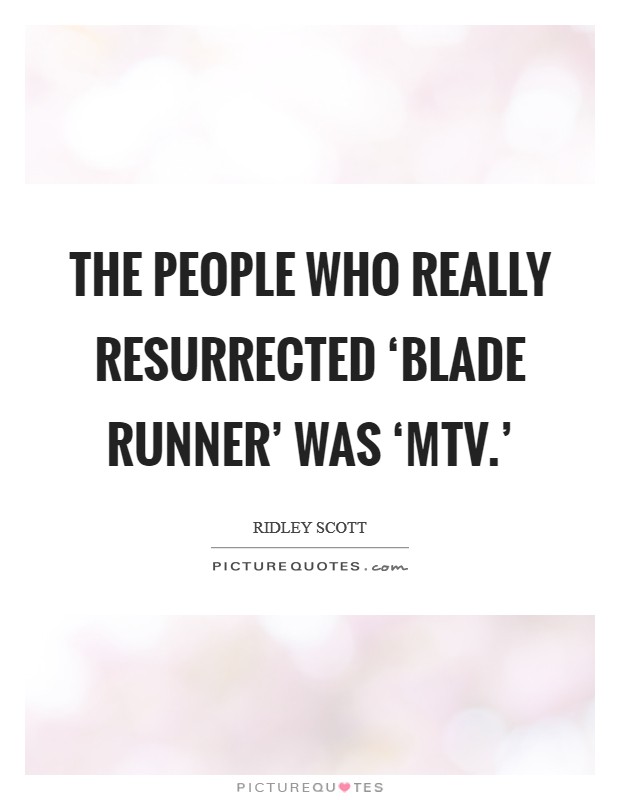 The people who really resurrected ‘Blade Runner' was ‘MTV.' Picture Quote #1