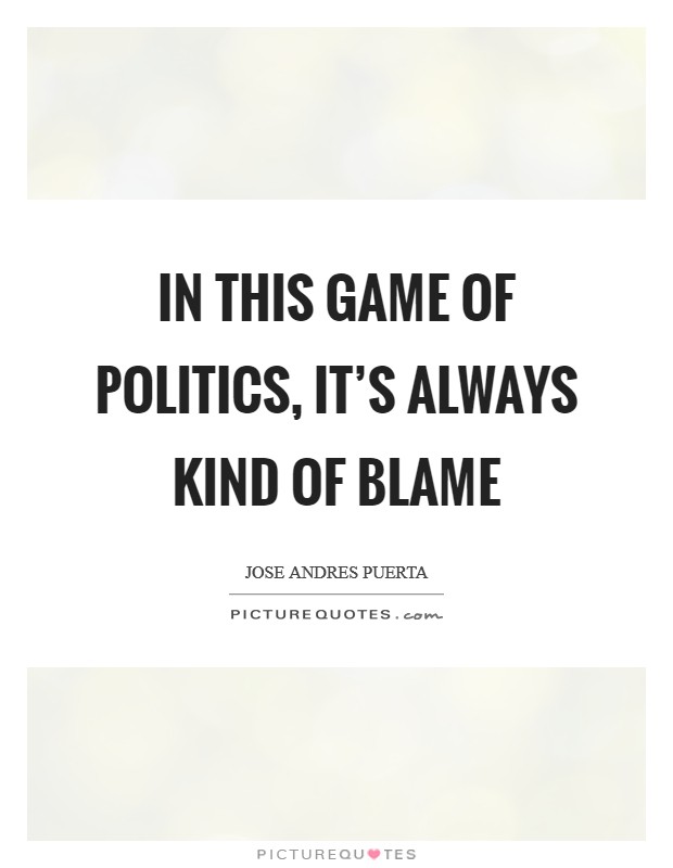 In this game of politics, it's always kind of blame Picture Quote #1