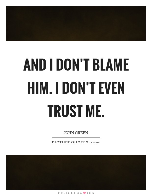 And I don't blame him. I don't even trust me. Picture Quote #1