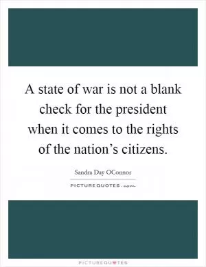 A state of war is not a blank check for the president when it comes to the rights of the nation’s citizens Picture Quote #1