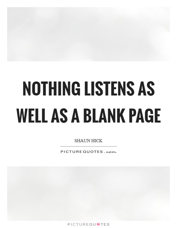 Nothing listens as well as a blank page Picture Quote #1