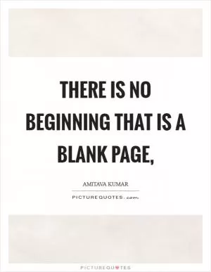 There is no beginning that is a blank page, Picture Quote #1