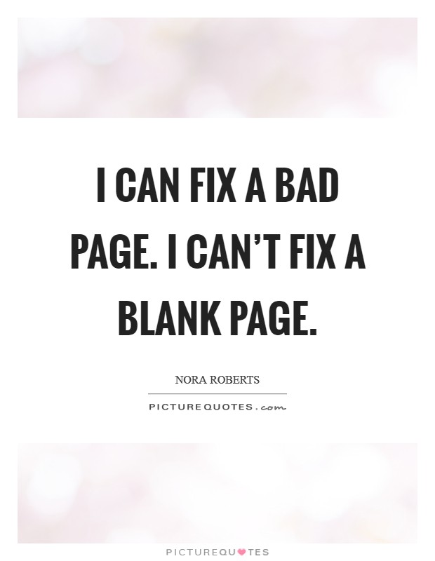 I can fix a bad page. I can't fix a blank page. Picture Quote #1