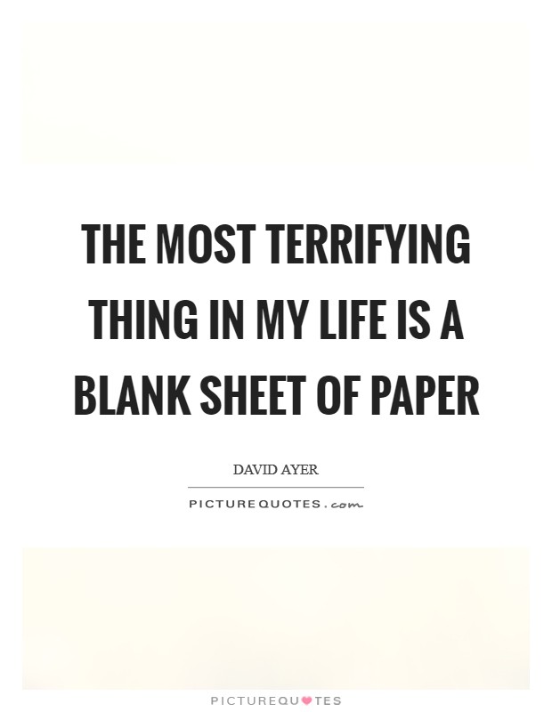 The most terrifying thing in my life is a blank sheet of paper Picture Quote #1