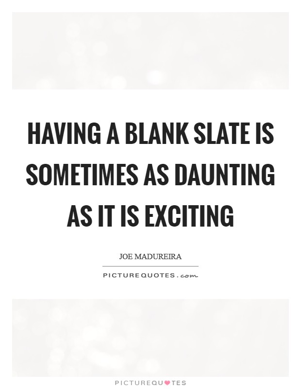 Having a blank slate is sometimes as daunting as it is exciting Picture Quote #1