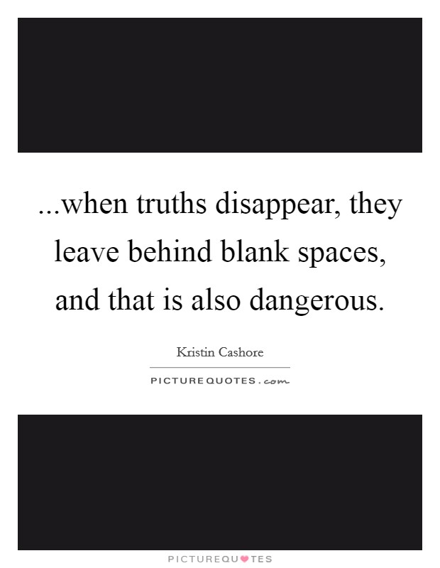 ...when truths disappear, they leave behind blank spaces, and that is also dangerous. Picture Quote #1