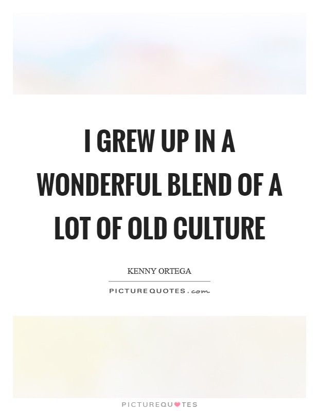 I grew up in a wonderful blend of a lot of old culture Picture Quote #1