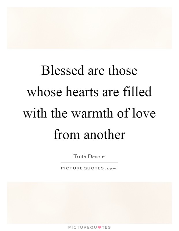 Blessed are those whose hearts are filled with the warmth of love from another Picture Quote #1