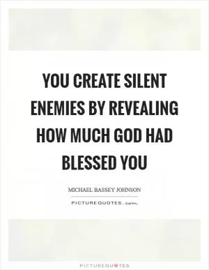 You create silent enemies by revealing how much God had blessed you Picture Quote #1