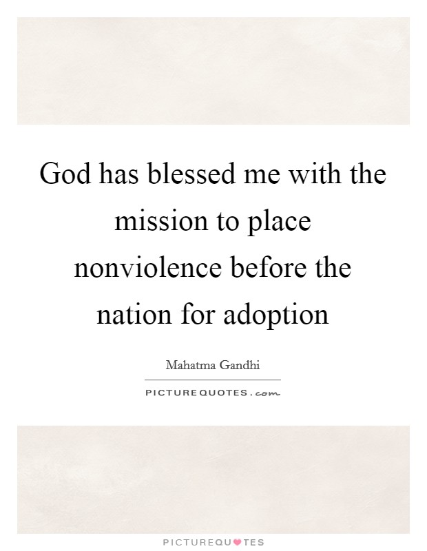 God has blessed me with the mission to place nonviolence before the nation for adoption Picture Quote #1