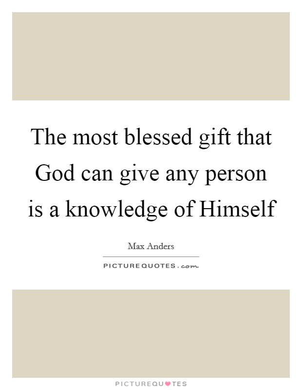 The most blessed gift that God can give any person is a knowledge of Himself Picture Quote #1
