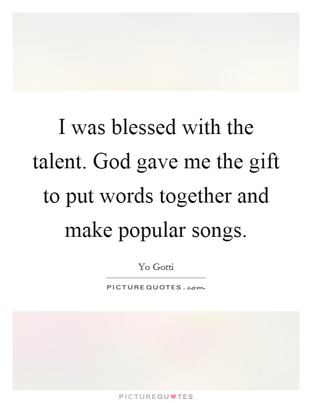 I was blessed with the talent. God gave me the gift to put words together and make popular songs. Picture Quote #1
