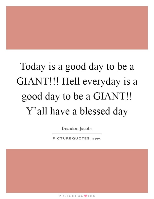 Today is a good day to be a GIANT!!! Hell everyday is a good day to be a GIANT!! Y'all have a blessed day Picture Quote #1