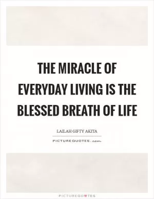 The miracle of everyday living is the blessed breath of life Picture Quote #1