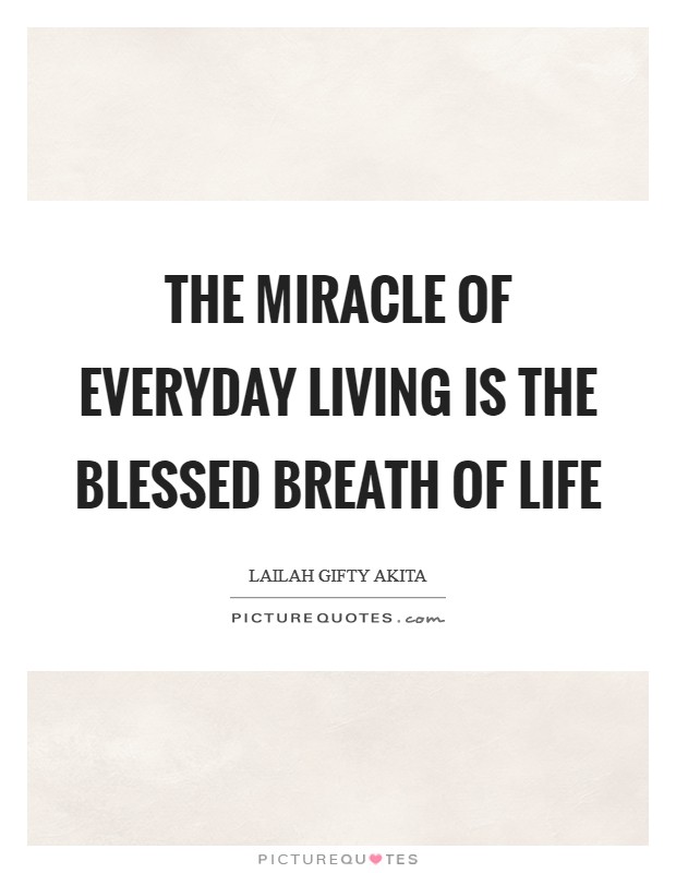 The miracle of everyday living is the blessed breath of life Picture Quote #1