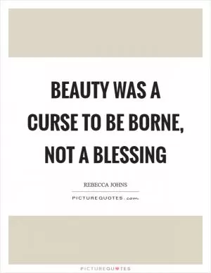 Beauty was a curse to be borne, not a blessing Picture Quote #1