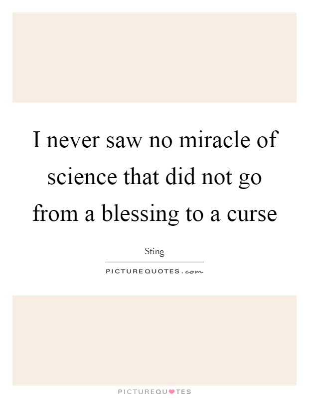 I never saw no miracle of science that did not go from a blessing to a curse Picture Quote #1